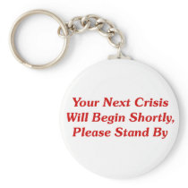 Your Next Crisis Will Begin Shortly, ... Keychains