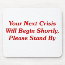 Your Next Crisis Will Begin Shortly, ... Mouse Pads