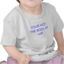 YOUR NOT THE BOSS OF ME! TSHIRT