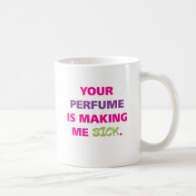Your perfume is making me sick. mugs