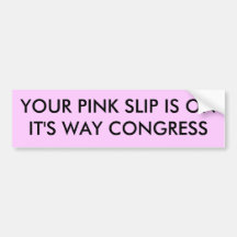 YOUR PINK SLIP IS ON IT'S WAY CONGRESS BUMPER STICKER