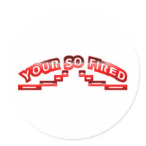 Your so fired