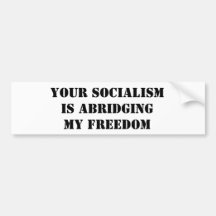 YOUR SOCIALISM IS ABRIDGING MY FREEDOM BUMPER STICKERS
