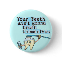 Your Teeth Aint Gonna Brush Themselves!
