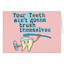 Your Teeth Aint Gonna Brush Themselves!