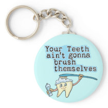 Your Teeth Aint Gonna Brush Themselves!
