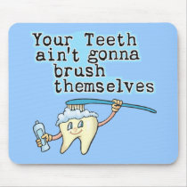 Your Teeth Aint Gonna Brush Themselves!