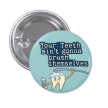 Your Teeth Aint Gonna Brush Themselves Pins