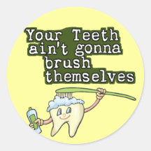 Your Teeth Aint Gonna Brush Themselves Round Sticker