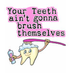 Your Teeth Ain't Gonna Brush Themselves t-shirts
