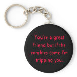 You're a great friend but if the zombies come I... Keychains