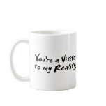 You're a Visitor to my Reality! Coffee Mugs