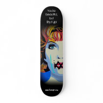 'You're beautiful, but Shut Up!' Skateboard