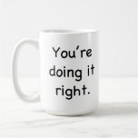 You're doing it right. You're doing it wrong. Mug