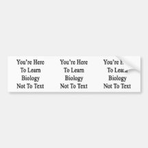 You're Here To Learn Biology Not To Text. Bumper Stickers
