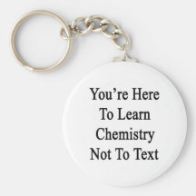You're Here To Learn Chemistry Not To Text Key Chains