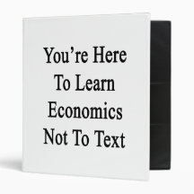 You're Here To Learn Economics Not To Text. 3 Ring Binder