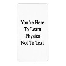 You're Here To Learn Physics Not To Text Shipping Label