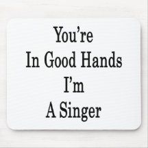 You're In Good Hands I'm A Singer Mouse Pads