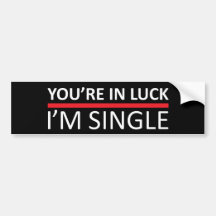 You're In Luck - I'm Single Bumper Sticker