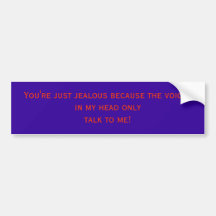 You're just jealous because the voicesin my hea... bumper stickers