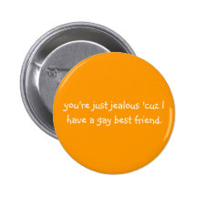 you're just jealous 'cuz I have a gay best friend. Pin