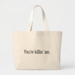 You'Re Killin Me Bag
