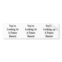 You're Looking At A Future Bassist Bumper Stickers