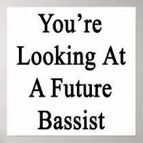 You're Looking At A Future Bassist Poster