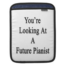 You're Looking At A Future Pianist Sleeve For iPads