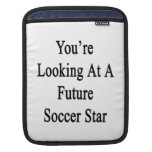 You're Looking At A Future Soccer Star Sleeve For iPads
