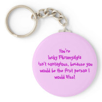 You're lucky Fibromyalgia isn't contagious, bec... Keychains