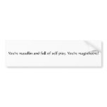 You're maudlin and full of self pity. You're ma... bumper stickers