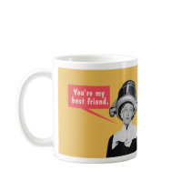 You're my best friend. / I'm your only friend. Mugs