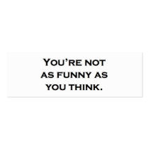 You're not as funny as you think. business card