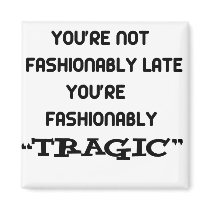 You're not fashionable late...