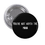 You're not worth the mana pinback buttons