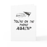 You're on the phone AGAIN? cards