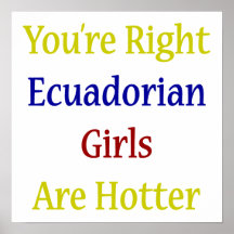 You're Right Ecuadorian Girls Are Hotter Print