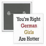 You're Right German Girls Are Hotter Pinback Buttons