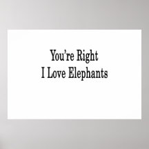 You're Right I Love Elephants Posters