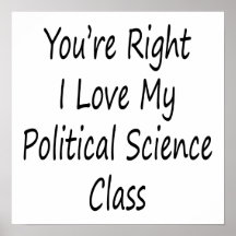 You're Right I Love My Political Science Class Poster