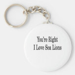 You're Right I Love Sea Lions Keychains