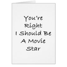 You're Right I Should Be A Movie Star Greeting Card