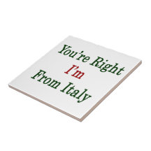 You're Right I'm From Italy Ceramic Tile