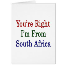 You're Right I'm From South Africa Greeting Cards