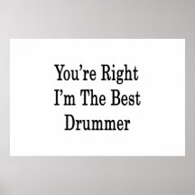 You're Right I'm The Best Drummer Poster