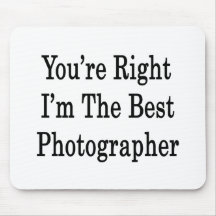 You're Right I'm The Best Photographer Mouse Pads