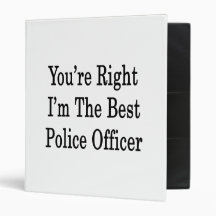 You're Right I'm The Best Police Officer 3 Ring Binder