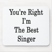 You're Right I'm The Best Singer Mouse Pads